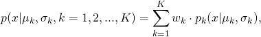 \[p(x|\mu_k,\sigma_k, k=1,2,...,K) = \sum_{k=1}^K w_k \cdot p_k(x|\mu_k,\sigma_k ),\]