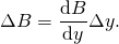 \[\Delta B = \frac{ \mathrm{d} B}{ \mathrm{d} y} \Delta y.\]