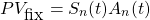 \[PV_{\mbox{fix}} = S_n(t)A_n(t)\]