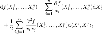 \begin{equation*} \begin{aligned}\mathrm{d} &f(X^1_t, \ldots, X^n_t) =  \sum_{i=1}^{n}\frac{\partial f}{x_i}(X^1_t, \ldots, X^n_t)\mathrm{d} X^i_t \\ & + \frac{1}{2} \sum_{i,j=1}^{n}\frac{\partial^2 f}{x_i x_j}(X^1_t, \ldots, X^n_t) \mathrm{d} \langle X^i,X^j\rangle_t \end{aligned} \end{equation*}