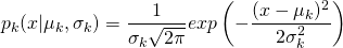 \[p_k(x|\mu_k,\sigma_k) = \frac{1}{\sigma_k\sqrt{2\pi}}exp\left(-\frac{(x-\mu_k)^2}{2\sigma_k^2}\right)\]