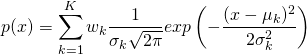 \[p(x) =  \sum_{k=1}^K w_k   \frac{1}{\sigma_k\sqrt{2\pi}}exp\left(-\frac{(x-\mu_k)^2}{2\sigma_k^2}\right)\]