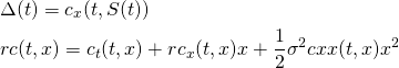 \begin{equation*}  \begin{aligned} & \Delta(t) = c_x(t,S(t)) \\ & rc(t,x) = c_t(t,x) + rc_x(t,x)x + \frac{1}{2}\sigma^2c{xx}(t,x)x^2\end{aligned}\end{equation*}