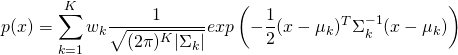 \[p(x) =   \sum_{k=1}^K w_k  \frac{1}{\sqrt{(2\pi)^K|\Sigma_k|}}exp\left(-\frac{1}{2}(x-\mathbf{\mu}_k)^T\Sigma_k^{-1}(x-\mathbf{\mu}_k )\right)\]