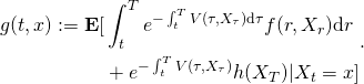 \[\begin{aligned} g(t,x)  := \mathbf{E} [&\int_t^Te^{-\int_t^TV(\tau,X_{\tau})\textnormal{d}\tau}f(r,X_r)\textnormal{d}r \\ &+e^{-\int_t^TV(\tau,X_{\tau})}h(X_T)|X_t = x ] \end{aligned}.\]