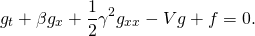 \[g_t + \beta g_x + \frac{1}{2}\gamma^2 g_{xx}  - Vg + f = 0.\]