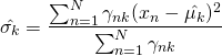 \[\hat{\sigma_k} =  \frac{\sum_{n=1}^N\gamma_{nk}(x_n-\hat{\mu_k} )^2}{ \sum_{n=1}^N\gamma_{nk} }\]