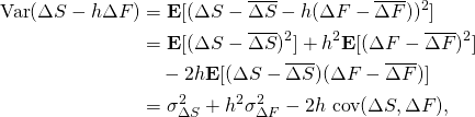 \[\begin{aligned}\mbox{Var}(\Delta S-h\Delta F) &= \mathbf{E}[(\Delta S-\overline{\Delta S}-h(\Delta F-\overline{\Delta F}))^2] \\&= \mathbf{E}[(\Delta S-\overline{\Delta S})^2] + h^2\mathbf{E}[(\Delta F-\overline{\Delta F})^2] \\ & \quad - 2h\mathbf{E}[(\Delta S-\overline{\Delta S})(\Delta F-\overline{\Delta F})] \\&= \sigma_{\Delta S}^2+ h^2\sigma_{\Delta F}^2 - 2h~\mbox{cov}(\Delta S,\Delta F) ,\end{aligned}\]