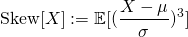 \[\mbox{Skew}[X]:= \mathbb{E}[(\frac{X-\mu}{\sigma})^3]\]