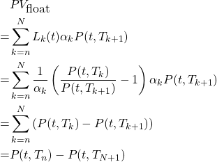 \[\begin{aligned}& PV_{\mbox{float}} \\ = & \sum_{k=n}^N L_k(t)\alpha_k P(t,T_{k+1}) \\ =&  \sum_{k=n}^N \frac{1}{\alpha_k}\left(\frac{P(t,T_k)}{P(t,T_{k+1})}-1\right) \alpha_k P(t,T_{k+1}) \\ =&  \sum_{k=n}^N \left(P(t,T_k) - P(t,T_{k+1})\right) \\ =& P(t,T_n) - P(t,T_{N+1}) \end{aligned}\]