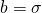 b= \sigma