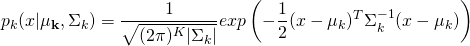 \[p_k(x|\mathbf{\mu_k} ,  \Sigma_k ) = \frac{1}{\sqrt{(2\pi)^K|\Sigma_k|}}exp\left(-\frac{1}{2}(x-\mathbf{\mu}_k)^T\Sigma_k^{-1}(x-\mathbf{\mu}_k )\right)\]